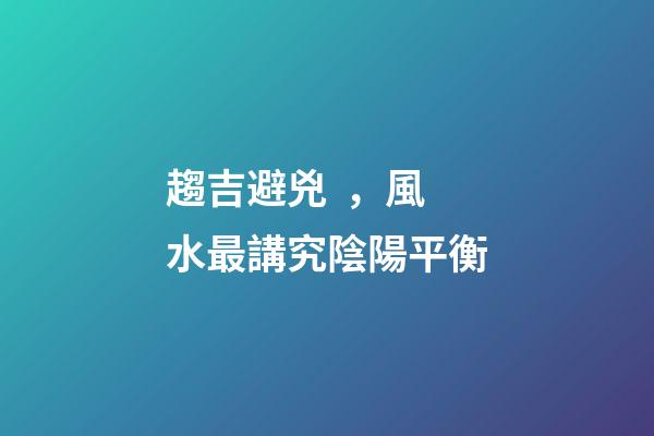 趨吉避兇，風水最講究陰陽平衡